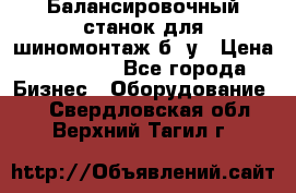 Балансировочный станок для шиномонтаж б/ у › Цена ­ 50 000 - Все города Бизнес » Оборудование   . Свердловская обл.,Верхний Тагил г.